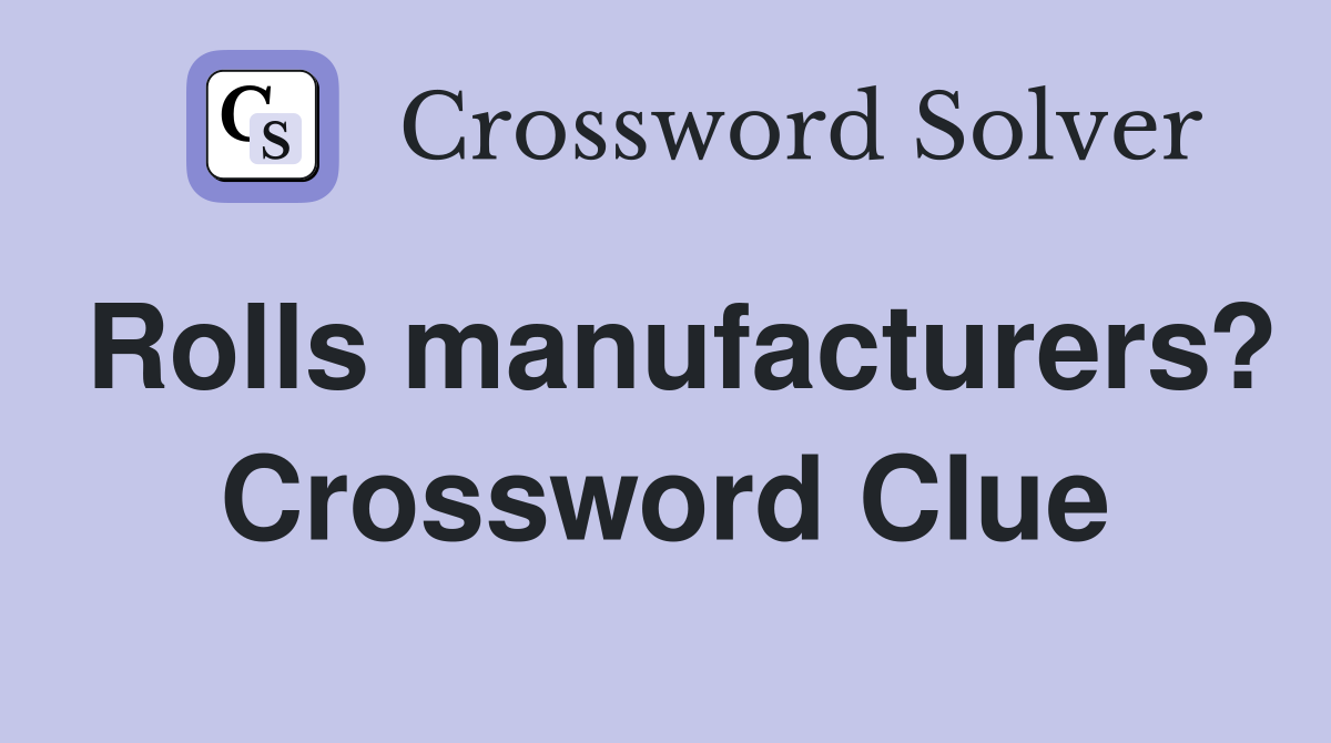 Rolls manufacturers? Crossword Clue