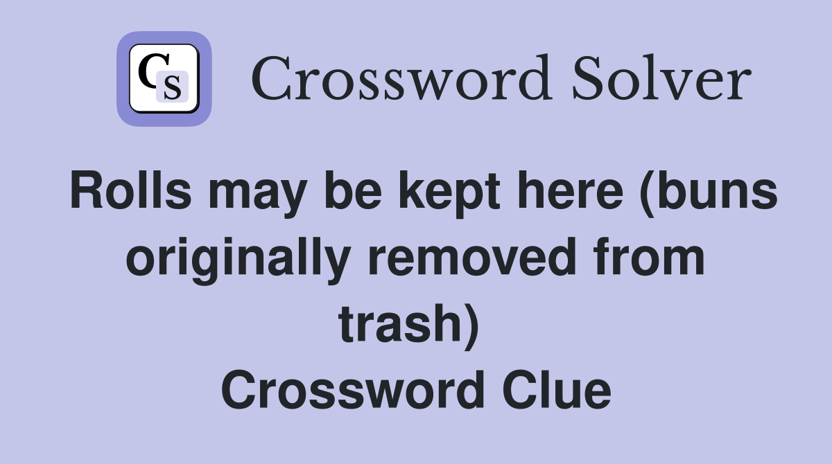 Rolls may be kept here (buns originally removed from trash)  Crossword Clue