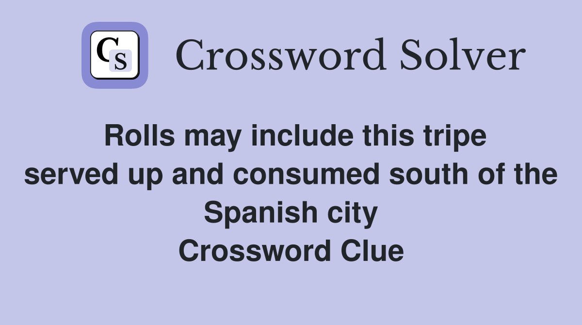 Rolls may include this tripe served up and consumed south of the Spanish city Crossword Clue