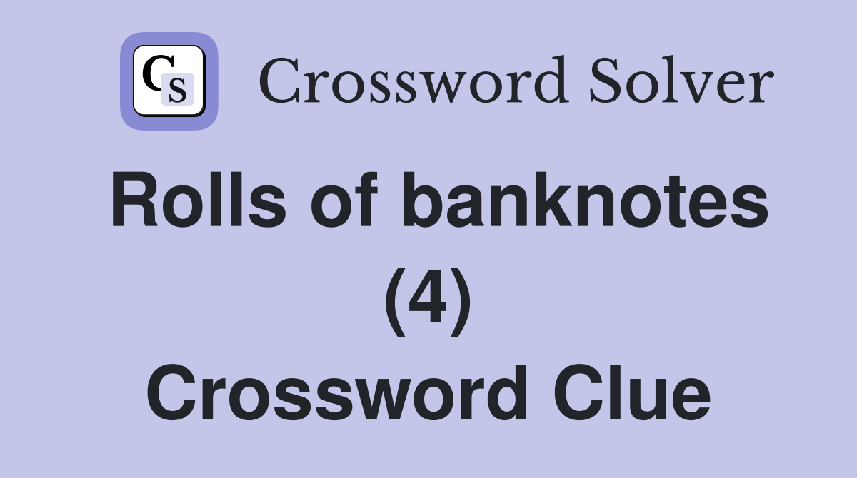 Rolls of banknotes (4) Crossword Clue
