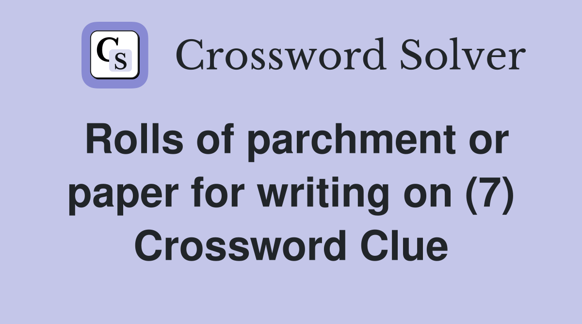 Rolls of parchment or paper for writing on (7) Crossword Clue