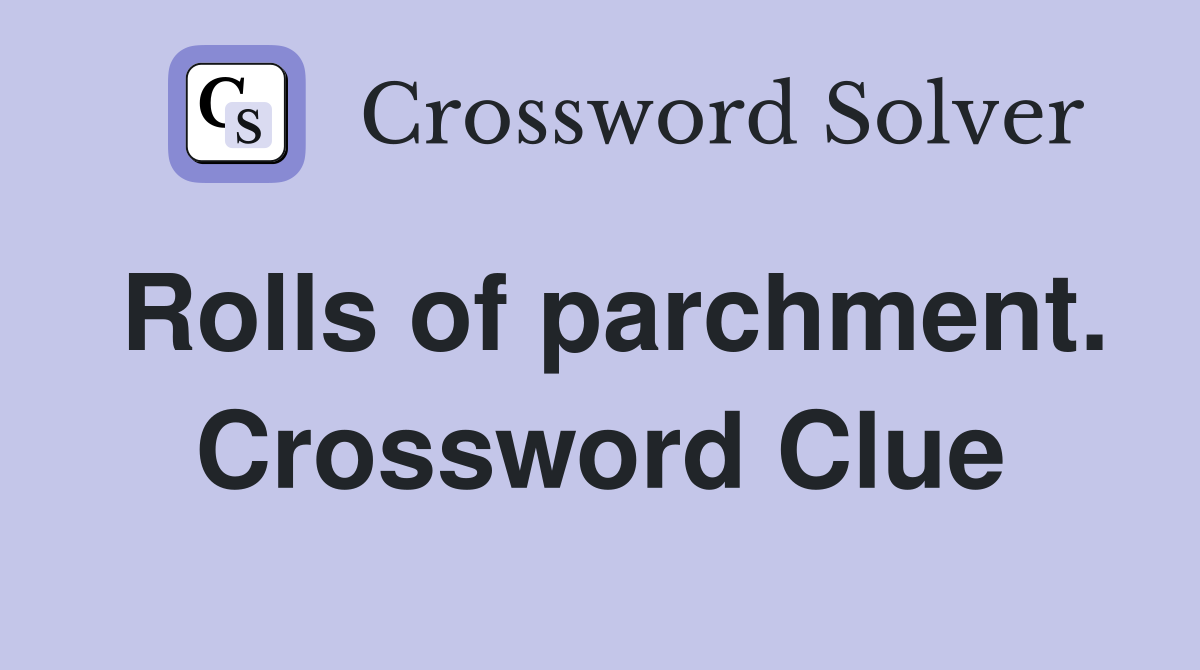 Rolls of parchment. Crossword Clue