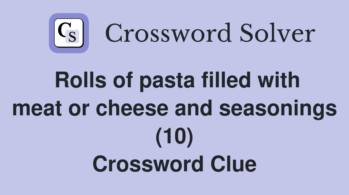 Rolls of pasta filled with meat or cheese and seasonings (10) Crossword Clue