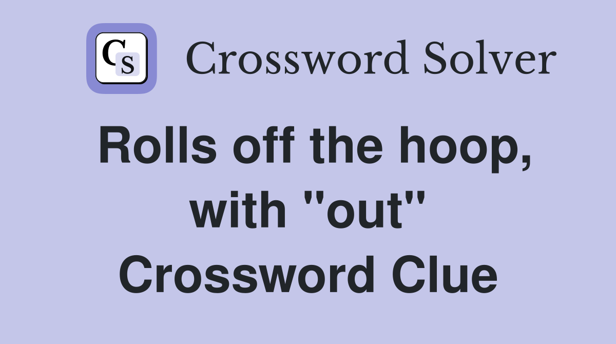 Rolls off the hoop, with "out" Crossword Clue