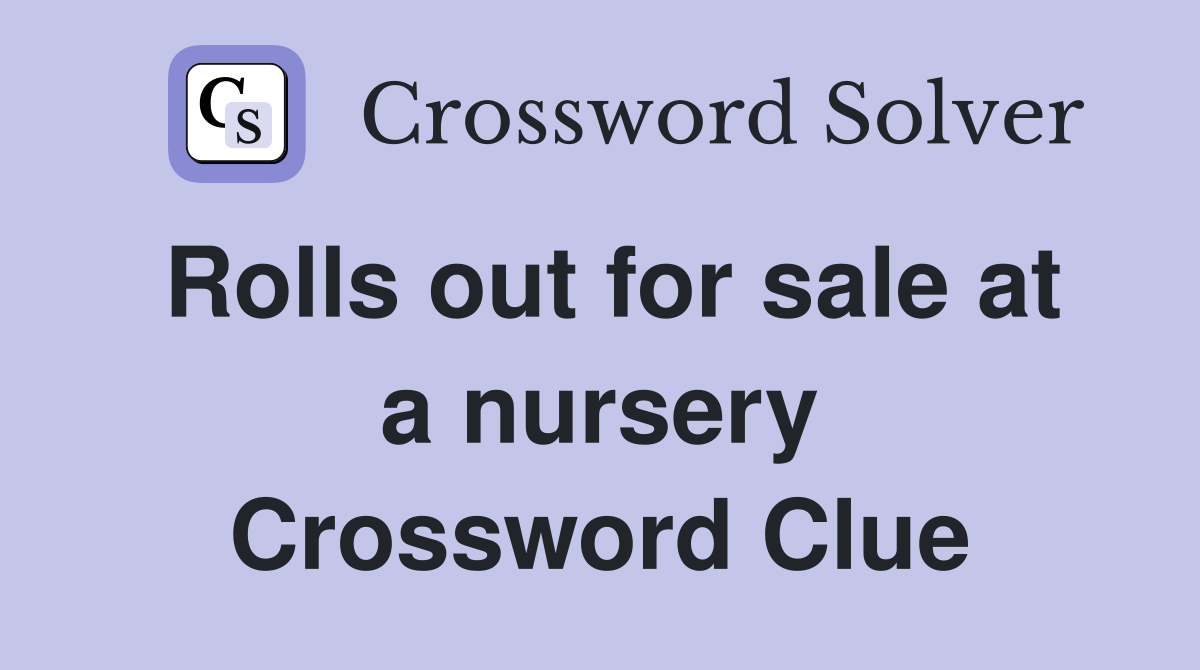 Rolls out for sale at a nursery Crossword Clue