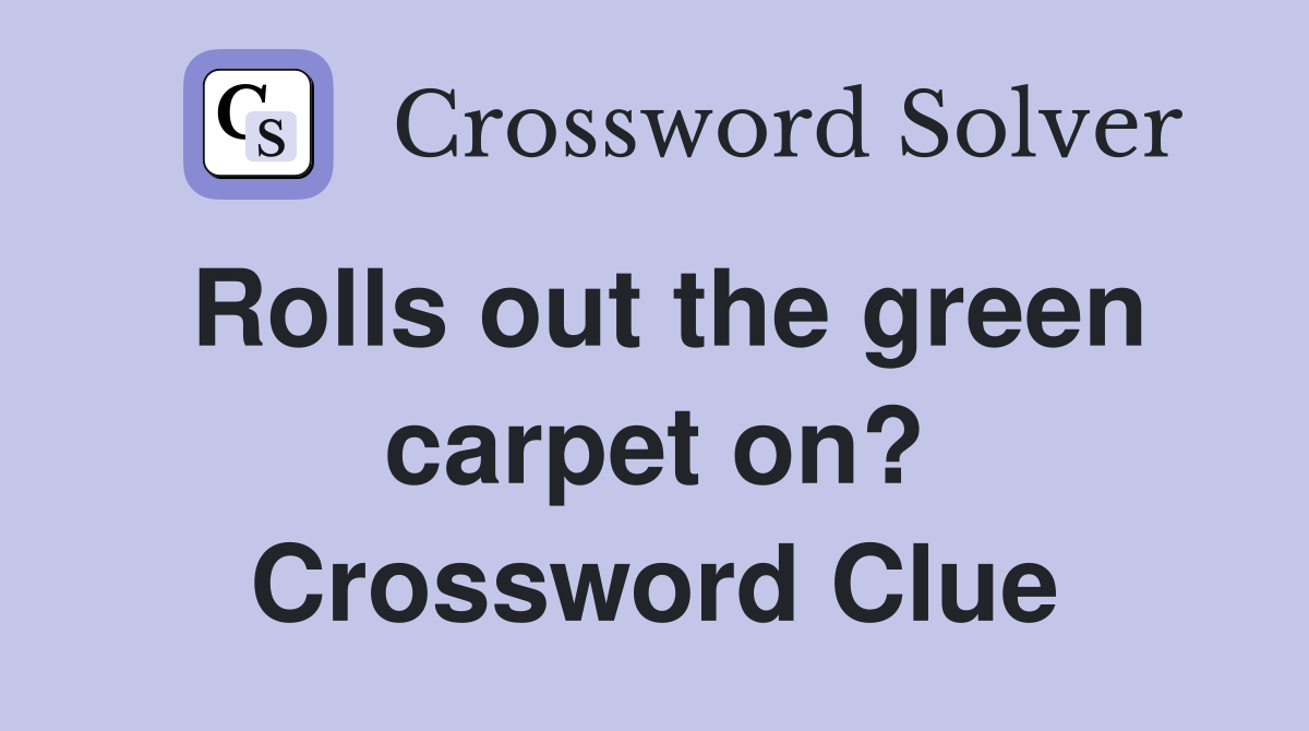 Rolls out the green carpet on? Crossword Clue