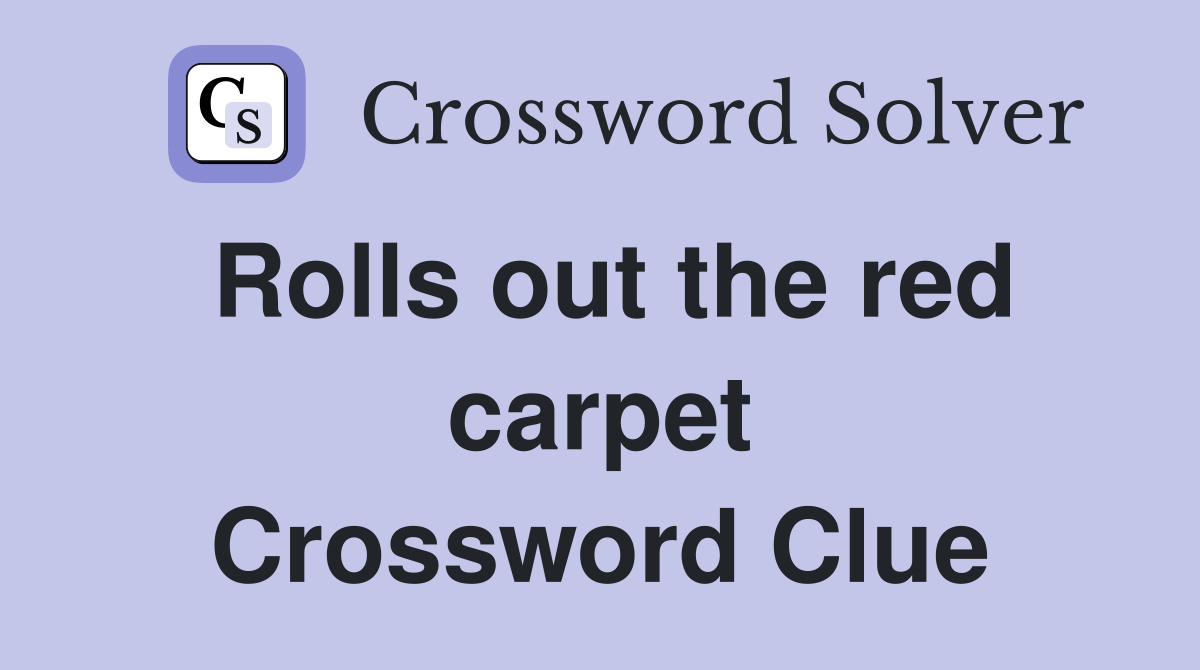 Rolls out the red carpet Crossword Clue