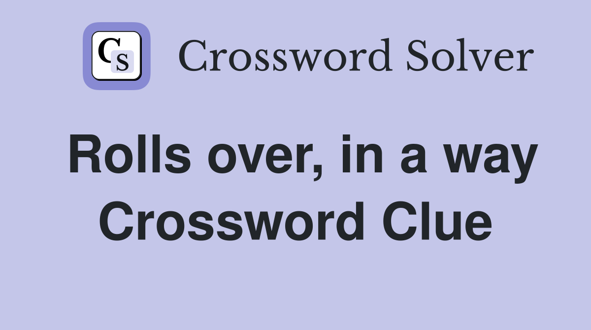 Rolls over, in a way Crossword Clue