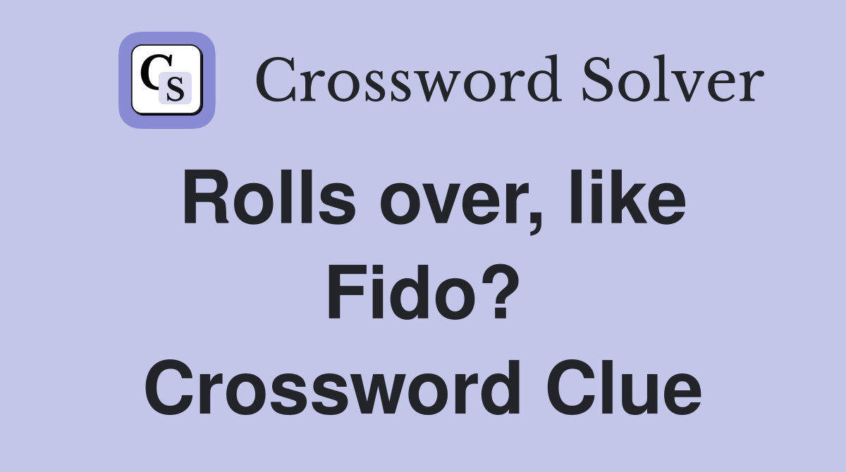 Rolls over, like Fido? Crossword Clue