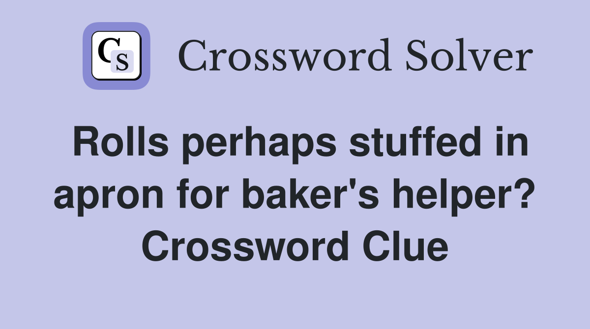 Rolls perhaps stuffed in apron for baker's helper? Crossword Clue