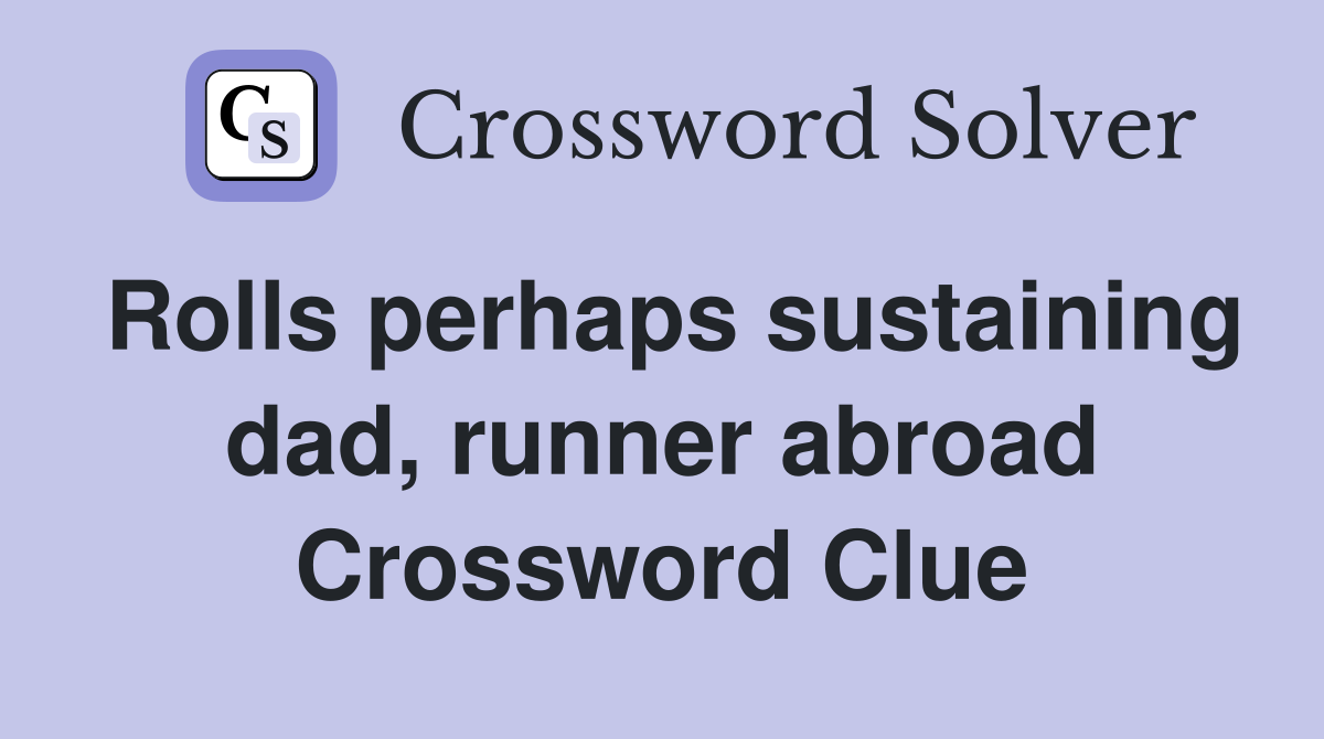 Rolls perhaps sustaining dad, runner abroad Crossword Clue