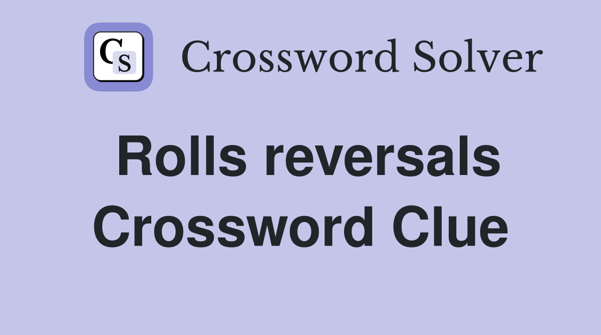 Rolls reversals Crossword Clue