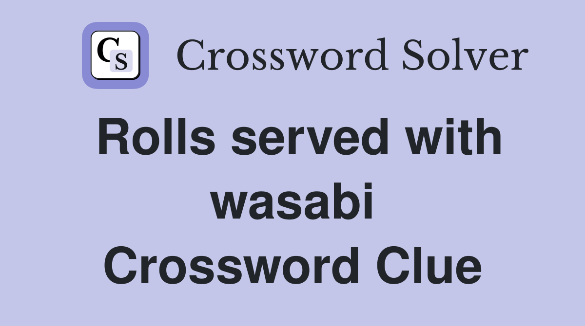 Rolls served with wasabi Crossword Clue