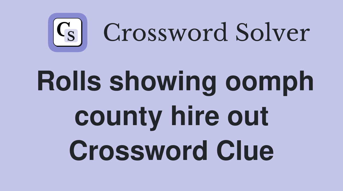 Rolls showing oomph county hire out Crossword Clue
