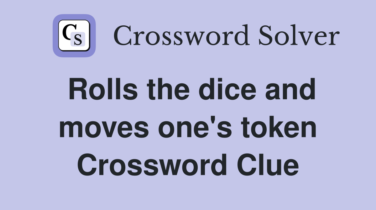 Rolls the dice and moves one's token Crossword Clue