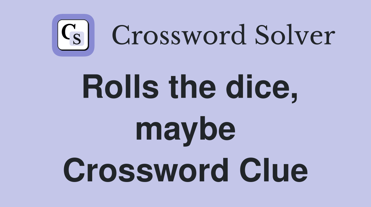 Rolls the dice, maybe Crossword Clue