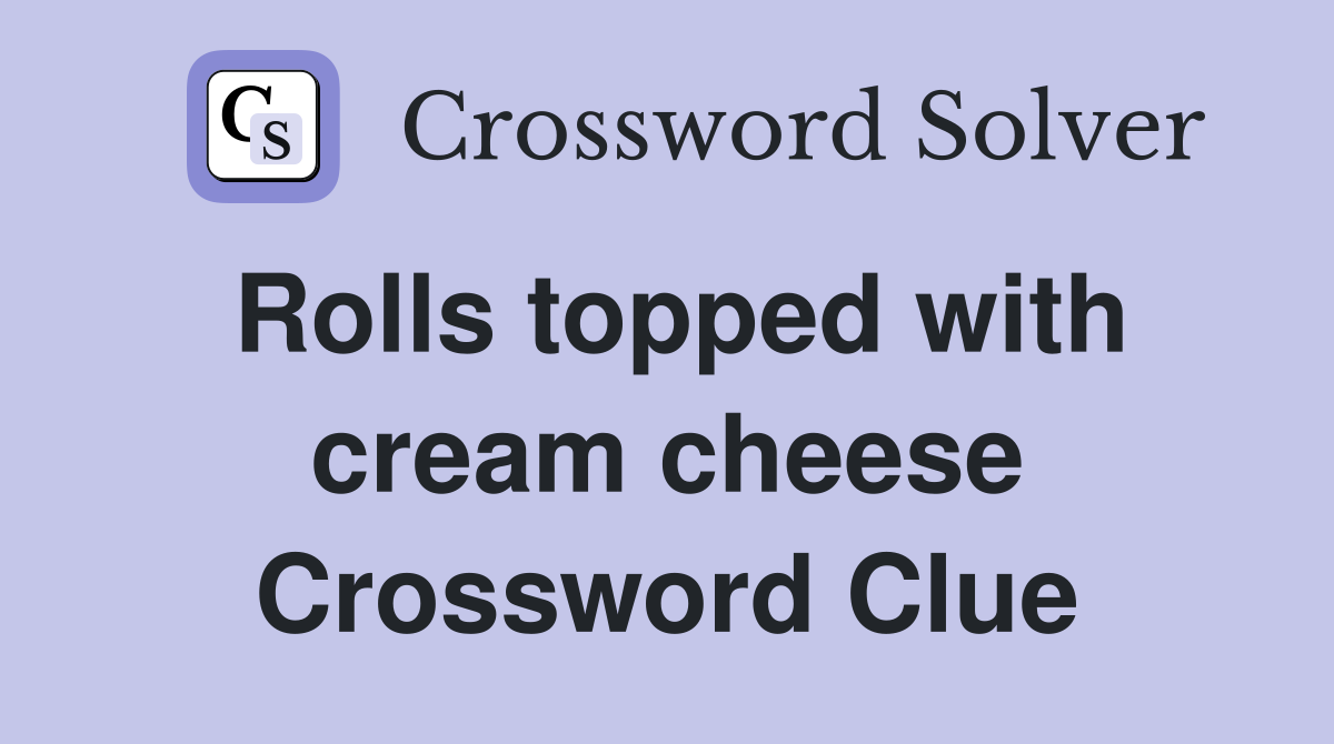 Rolls topped with cream cheese Crossword Clue