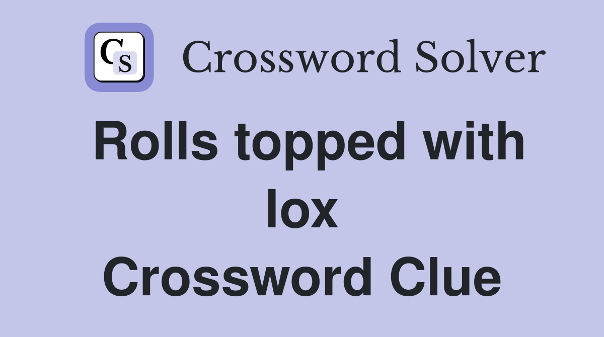Rolls topped with lox Crossword Clue