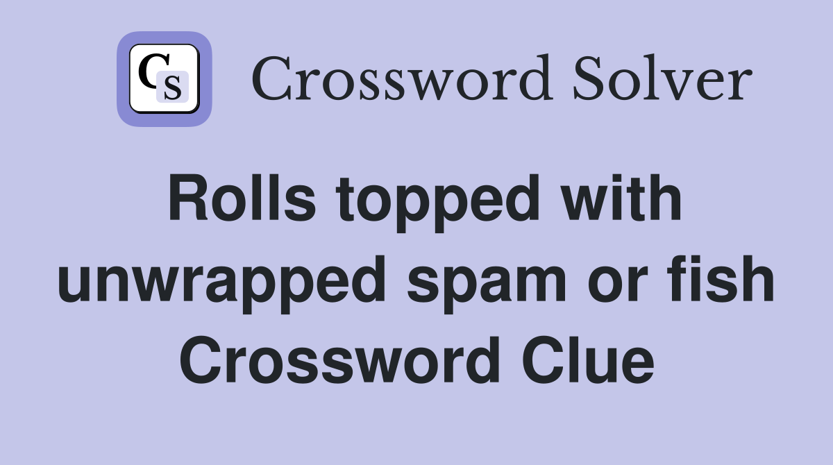 Rolls topped with unwrapped spam or fish Crossword Clue