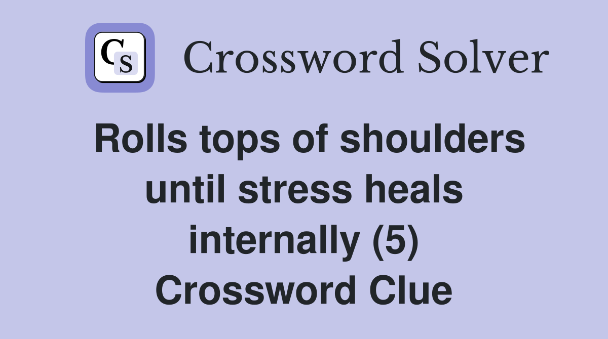 Rolls tops of shoulders until stress heals internally (5) Crossword Clue