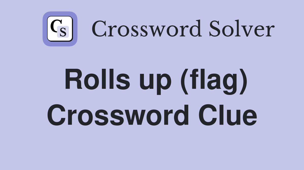 Rolls up (flag) Crossword Clue