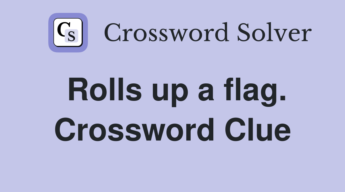 Rolls up a flag. Crossword Clue