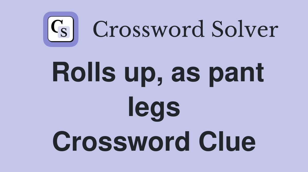 Rolls up, as pant legs Crossword Clue