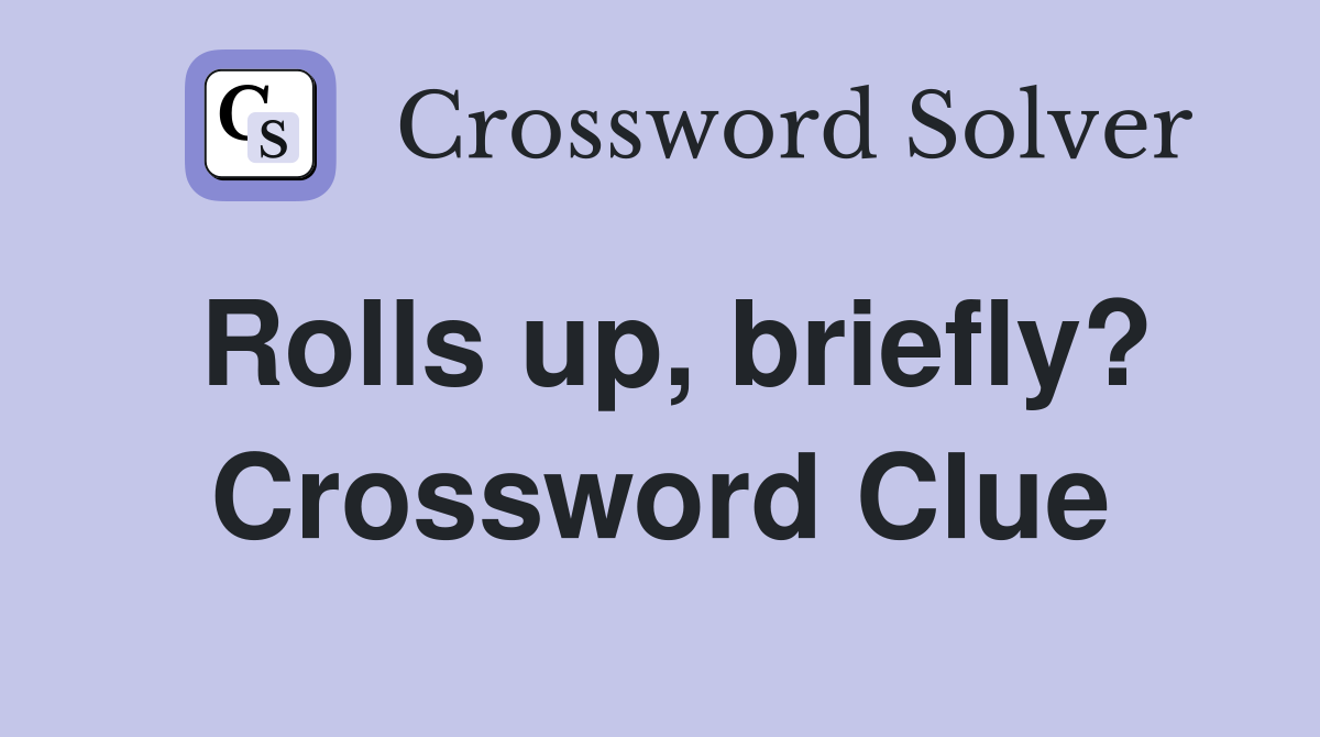 Rolls up, briefly? Crossword Clue