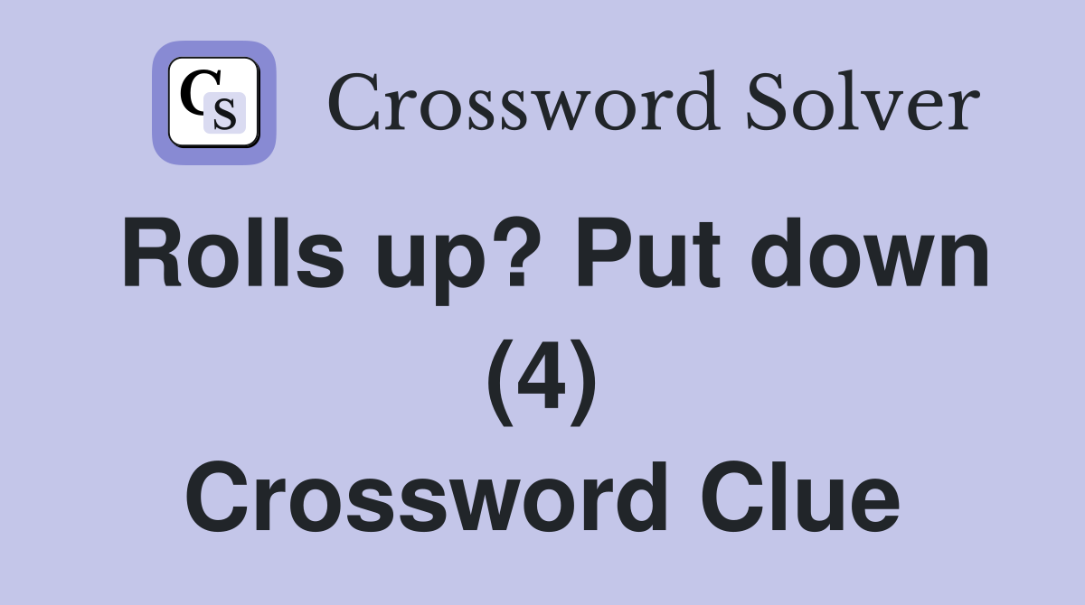 Rolls up? Put down (4) Crossword Clue