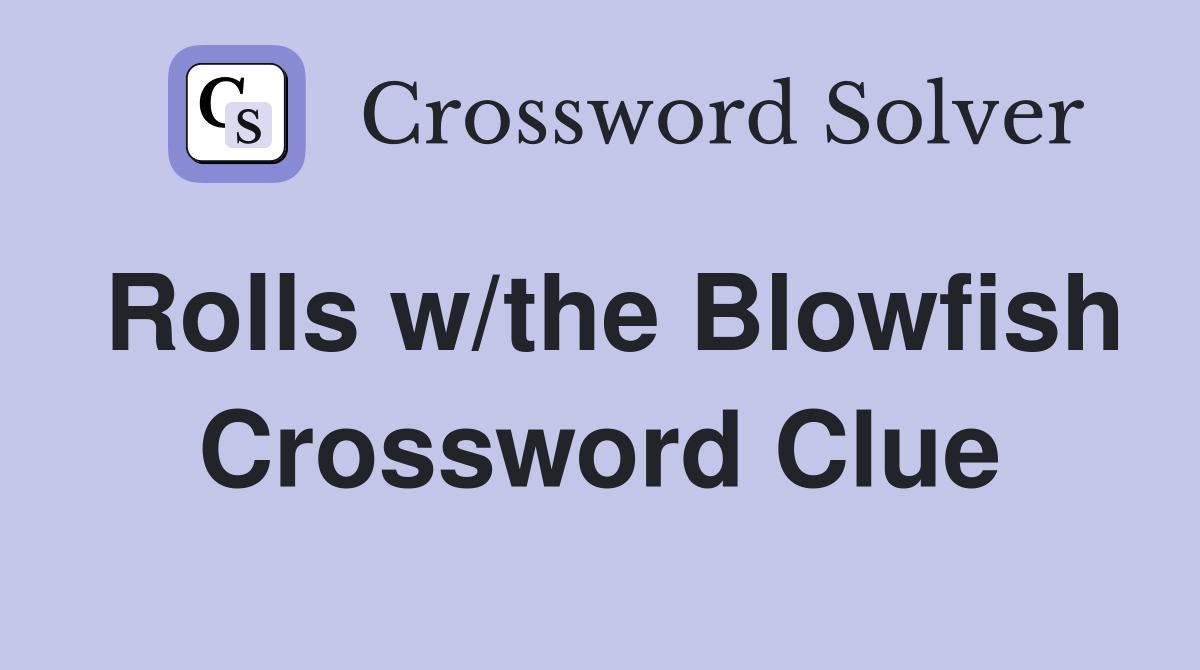 Rolls w/the Blowfish Crossword Clue