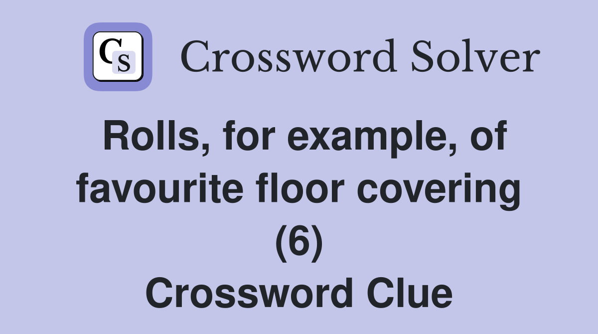 Rolls, for example, of favourite floor covering (6) Crossword Clue