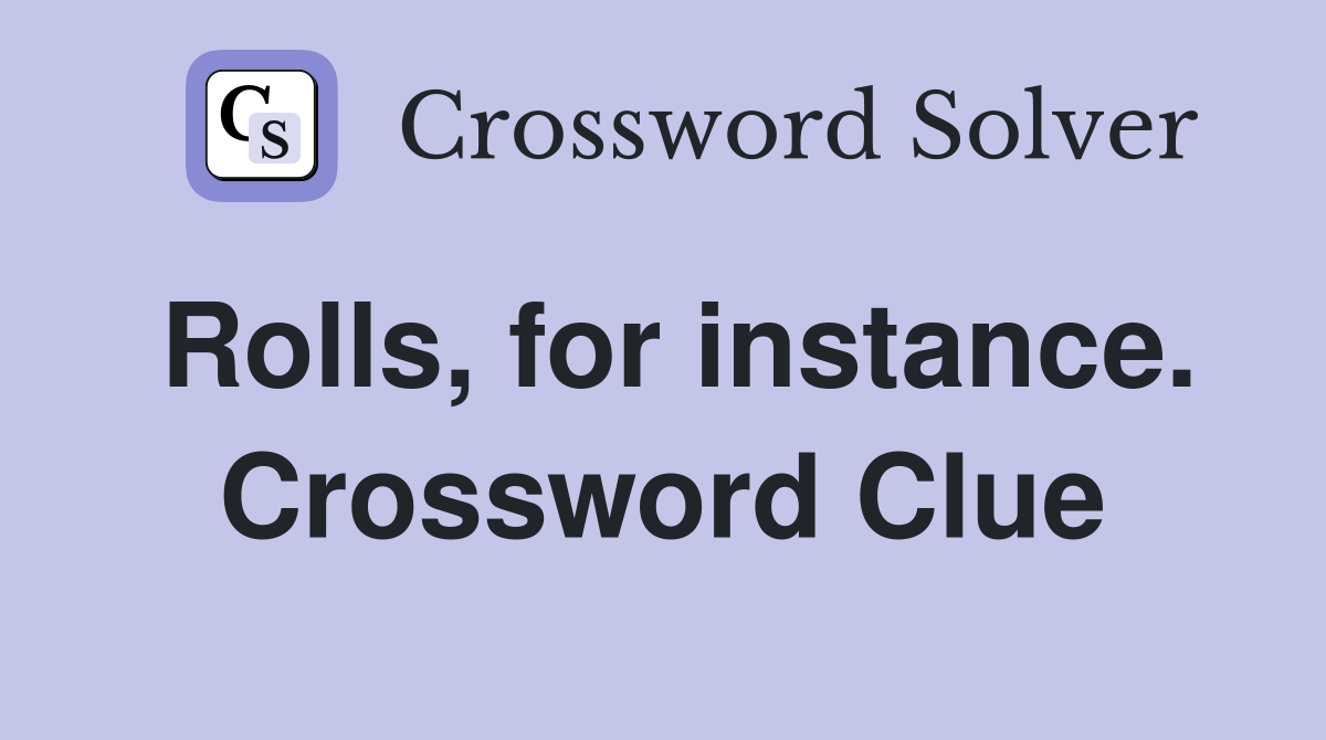 Rolls, for instance. Crossword Clue