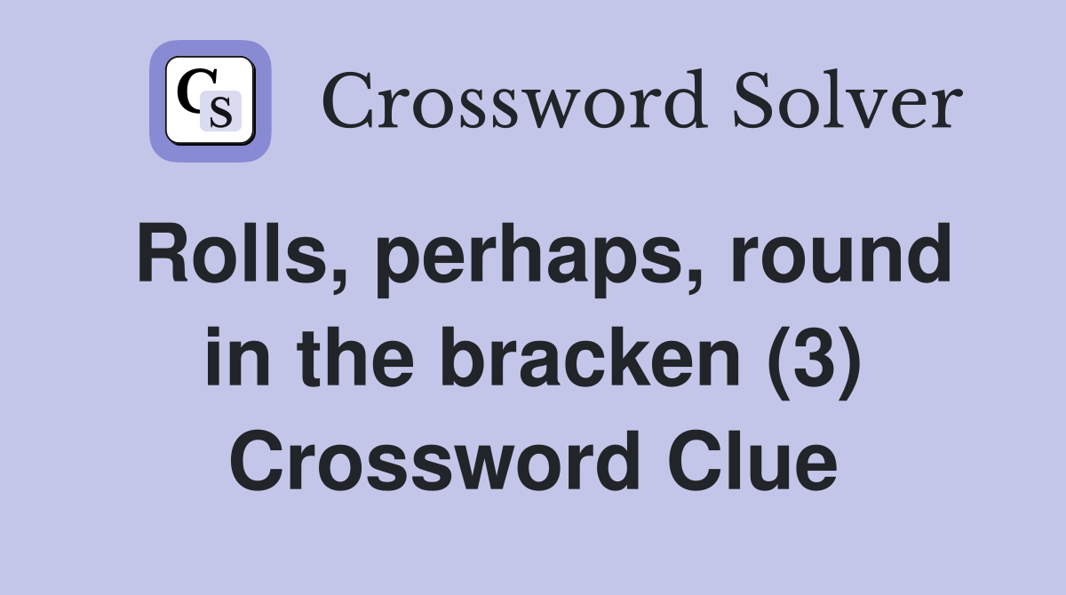 Rolls, perhaps, round in the bracken (3) Crossword Clue