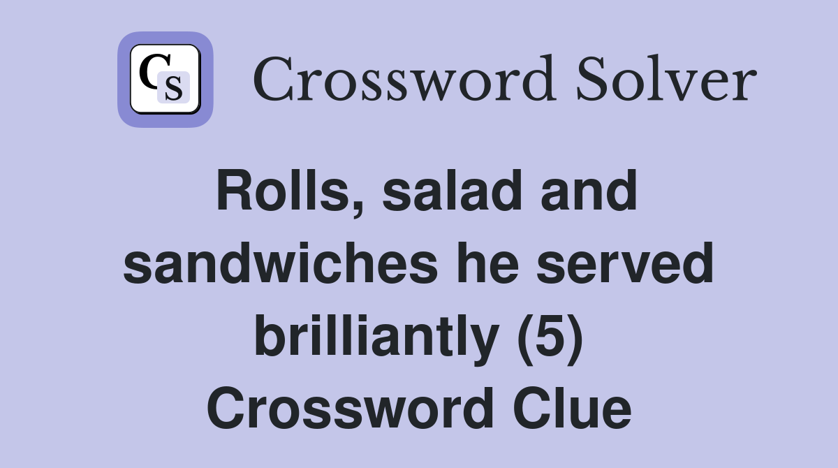 Rolls, salad and sandwiches he served brilliantly (5) Crossword Clue