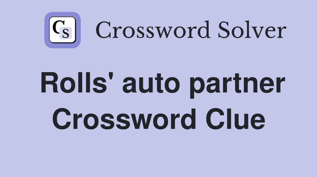 Rolls' auto partner Crossword Clue