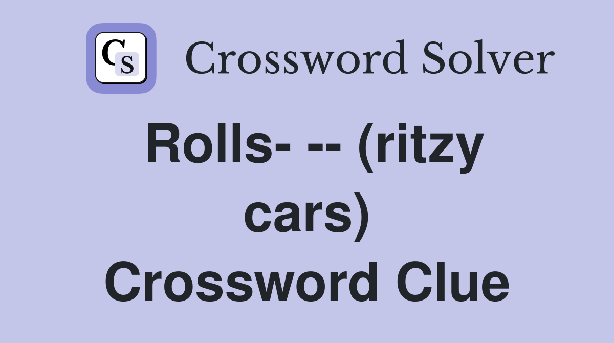 Rolls- -- (ritzy cars) Crossword Clue