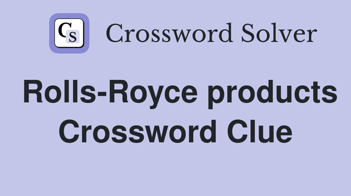 Rolls-Royce products Crossword Clue