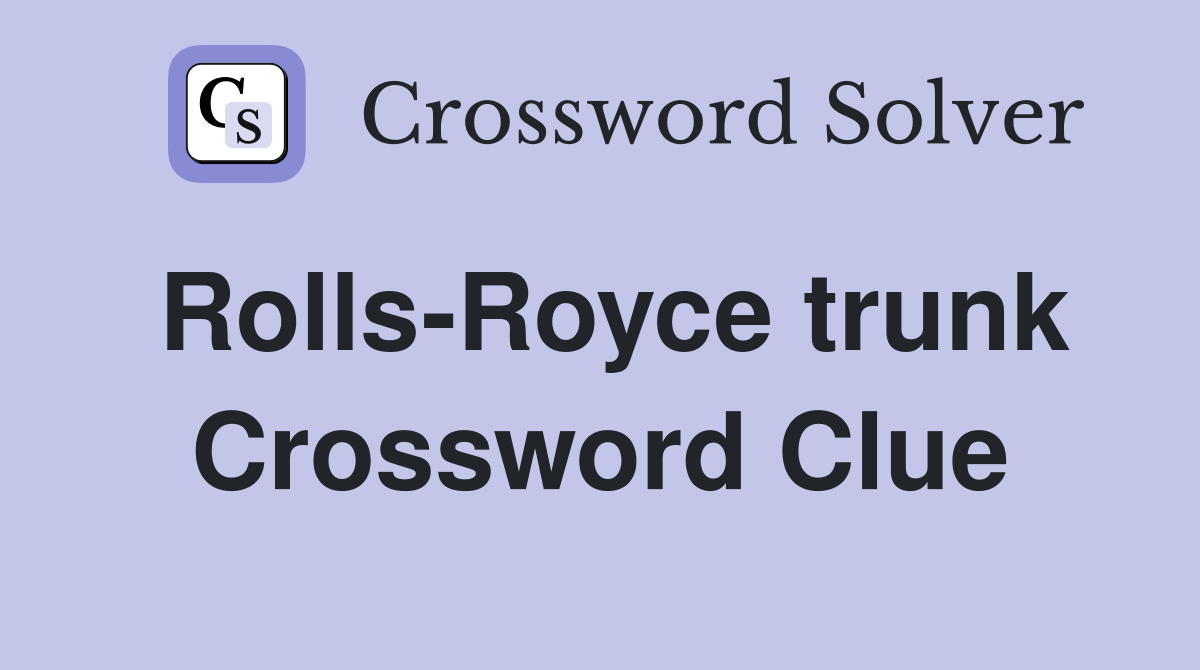 Rolls-Royce trunk Crossword Clue