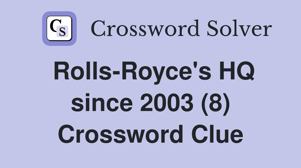Rolls-Royce's HQ since 2003 (8) Crossword Clue
