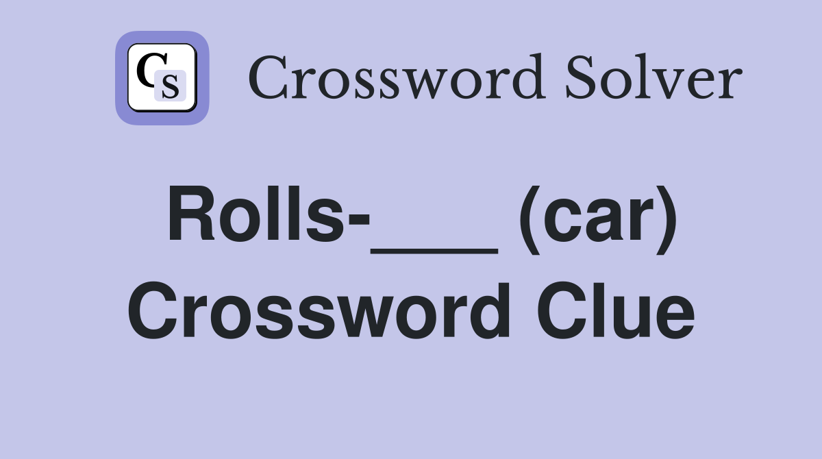 Rolls-___ (car) Crossword Clue