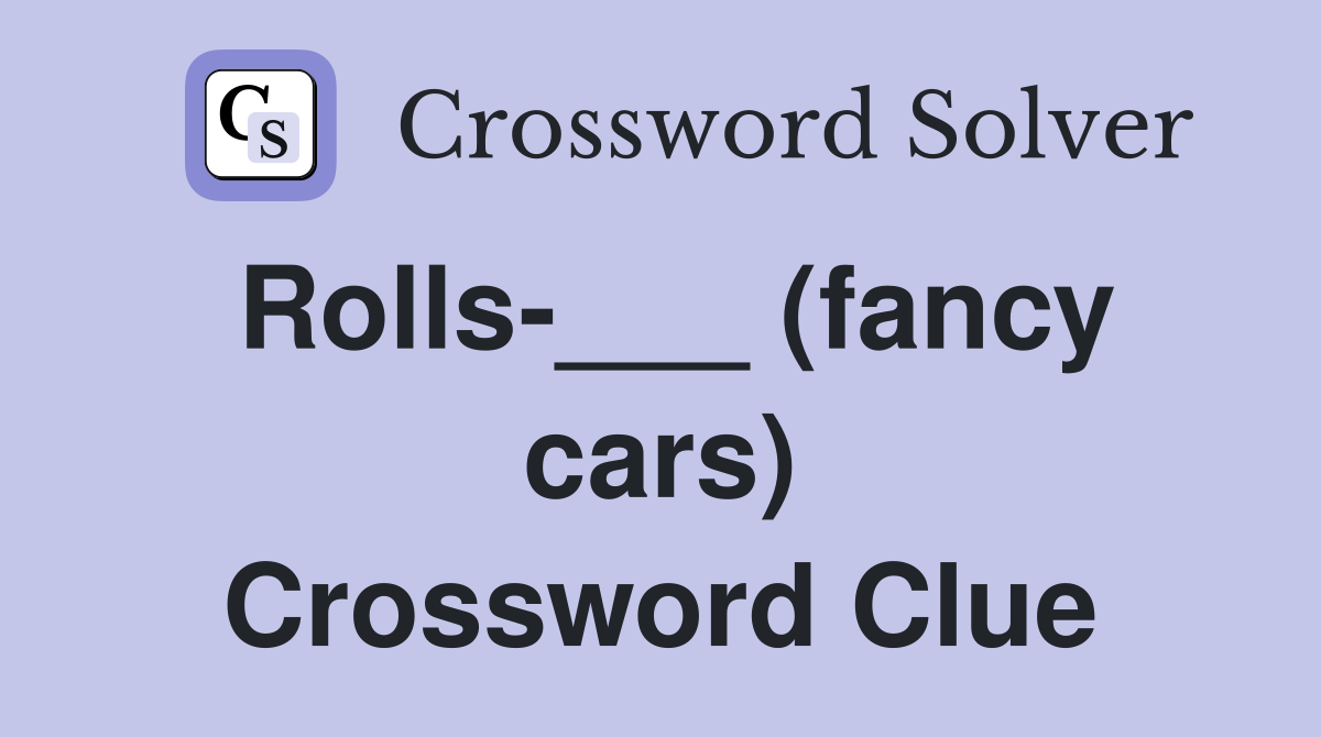 Rolls-___ (fancy cars) Crossword Clue