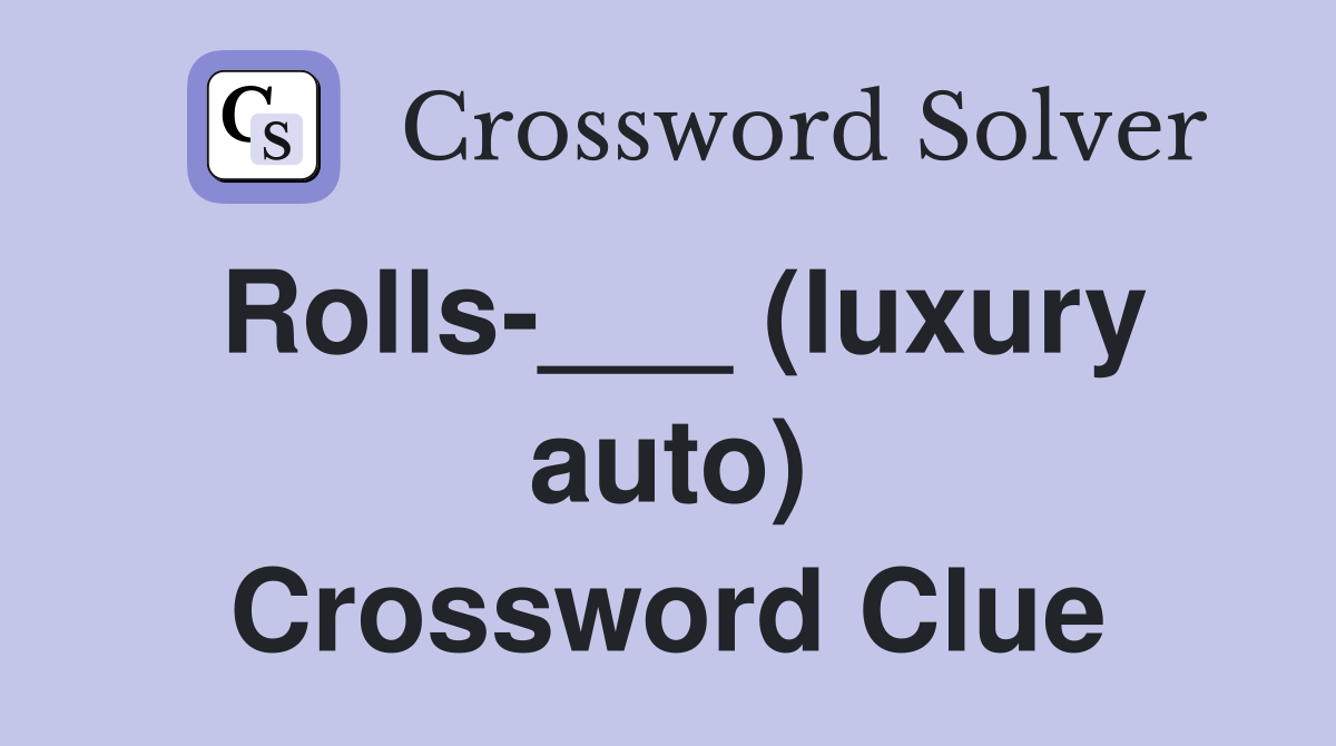 Rolls-___ (luxury auto) Crossword Clue