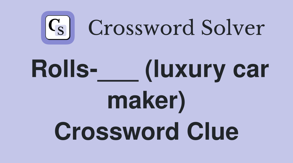 Rolls-___ (luxury car maker) Crossword Clue