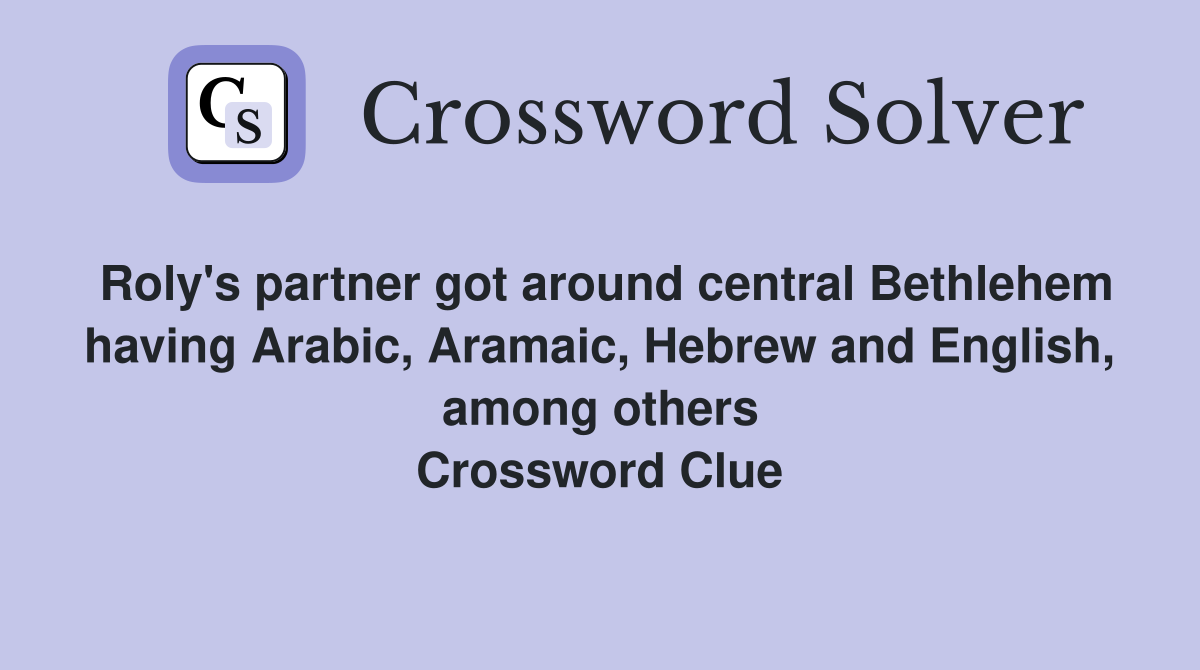 Roly's partner got around central Bethlehem having Arabic, Aramaic, Hebrew and English, among others Crossword Clue