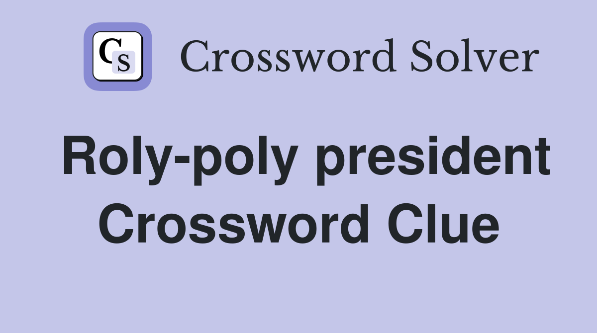 Roly-poly president Crossword Clue