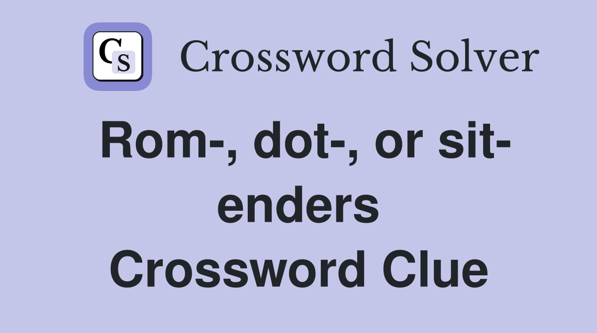 Rom-, dot-, or sit- enders Crossword Clue
