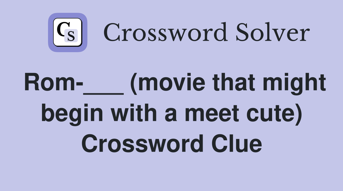 Rom-___ (movie that might begin with a meet cute) Crossword Clue