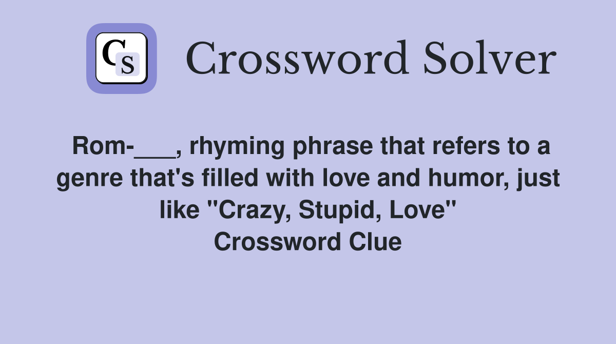 Rom-___, rhyming phrase that refers to a genre that's filled with love and humor, just like "Crazy, Stupid, Love" Crossword Clue