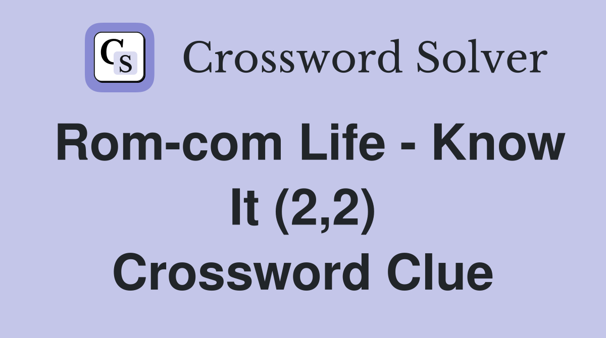 Rom-com Life - Know It (2,2) Crossword Clue