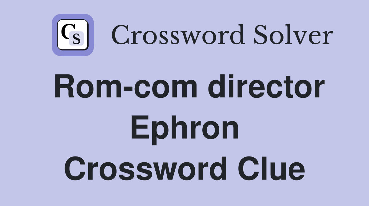 Rom-com director Ephron Crossword Clue